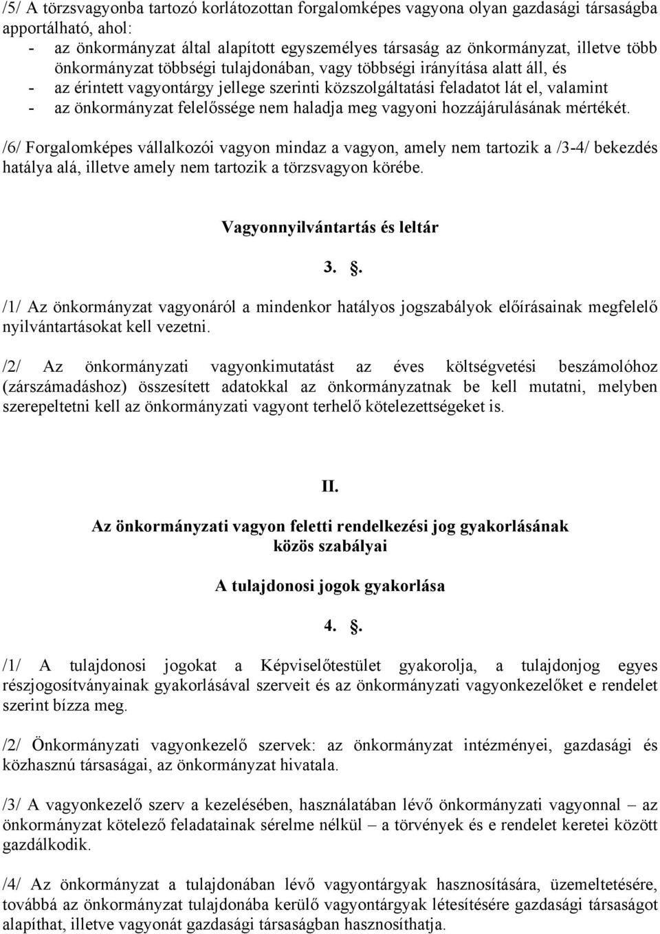 haladja meg vagyoni hozzájárulásának mértékét. /6/ Forgalomképes vállalkozói vagyon mindaz a vagyon, amely nem tartozik a /3-4/ bekezdés hatálya alá, illetve amely nem tartozik a törzsvagyon körébe.