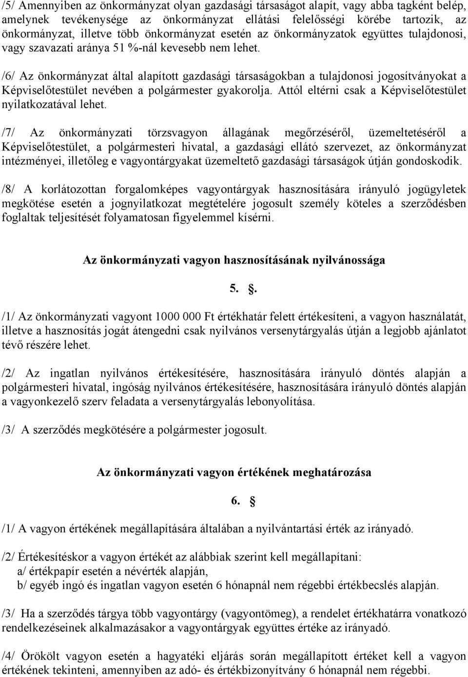 /6/ Az önkormányzat által alapított gazdasági társaságokban a tulajdonosi jogosítványokat a Képviselőtestület nevében a polgármester gyakorolja.