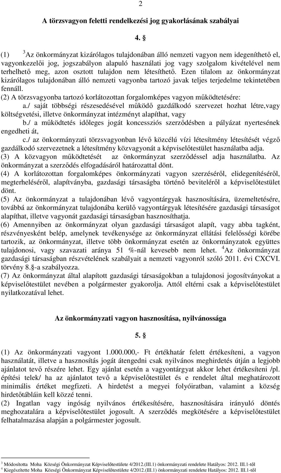 osztott tulajdon nem létesíthető. Ezen tilalom az önkormányzat kizárólagos tulajdonában álló nemzeti vagyonba tartozó javak teljes terjedelme tekintetében fennáll.