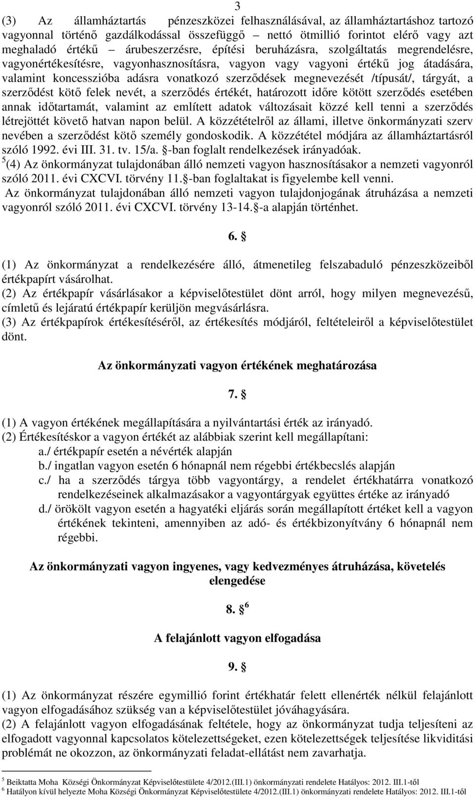 /típusát/, tárgyát, a szerződést kötő felek nevét, a szerződés értékét, határozott időre kötött szerződés esetében annak időtartamát, valamint az említett adatok változásait közzé kell tenni a