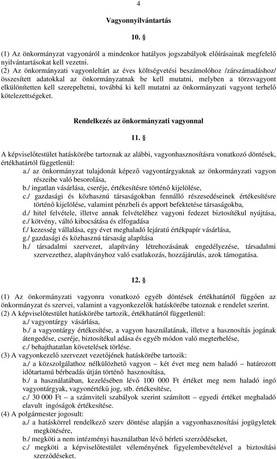 szerepeltetni, továbbá ki kell mutatni az önkormányzati vagyont terhelő kötelezettségeket. Rendelkezés az önkormányzati vagyonnal 11.