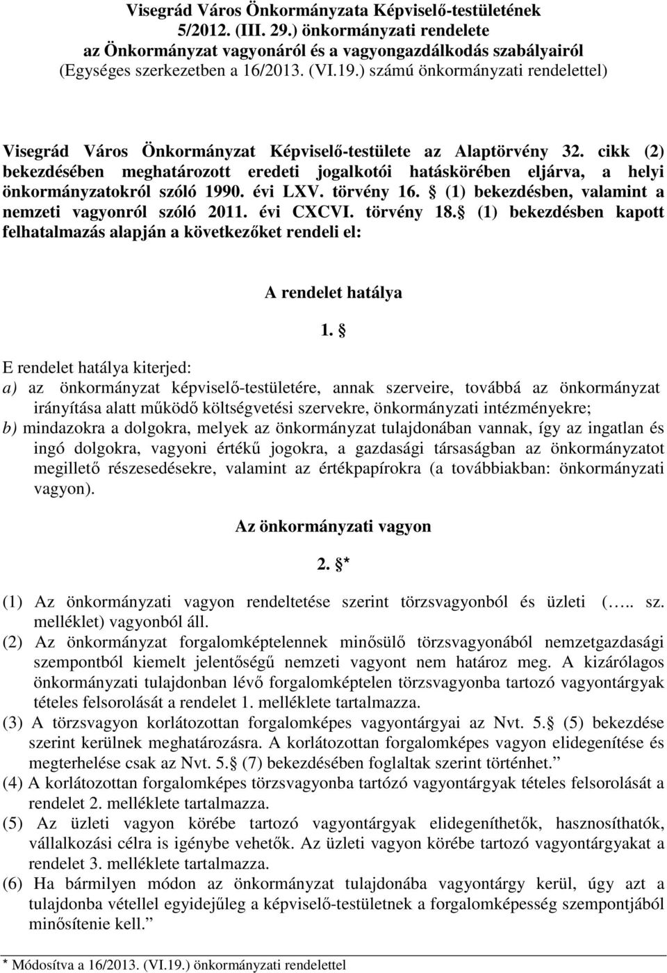 cikk (2) bekezdésében meghatározott eredeti jogalkotói hatáskörében eljárva, a helyi önkormányzatokról szóló 1990. évi LXV. törvény 16. (1) bekezdésben, valamint a nemzeti vagyonról szóló 2011.