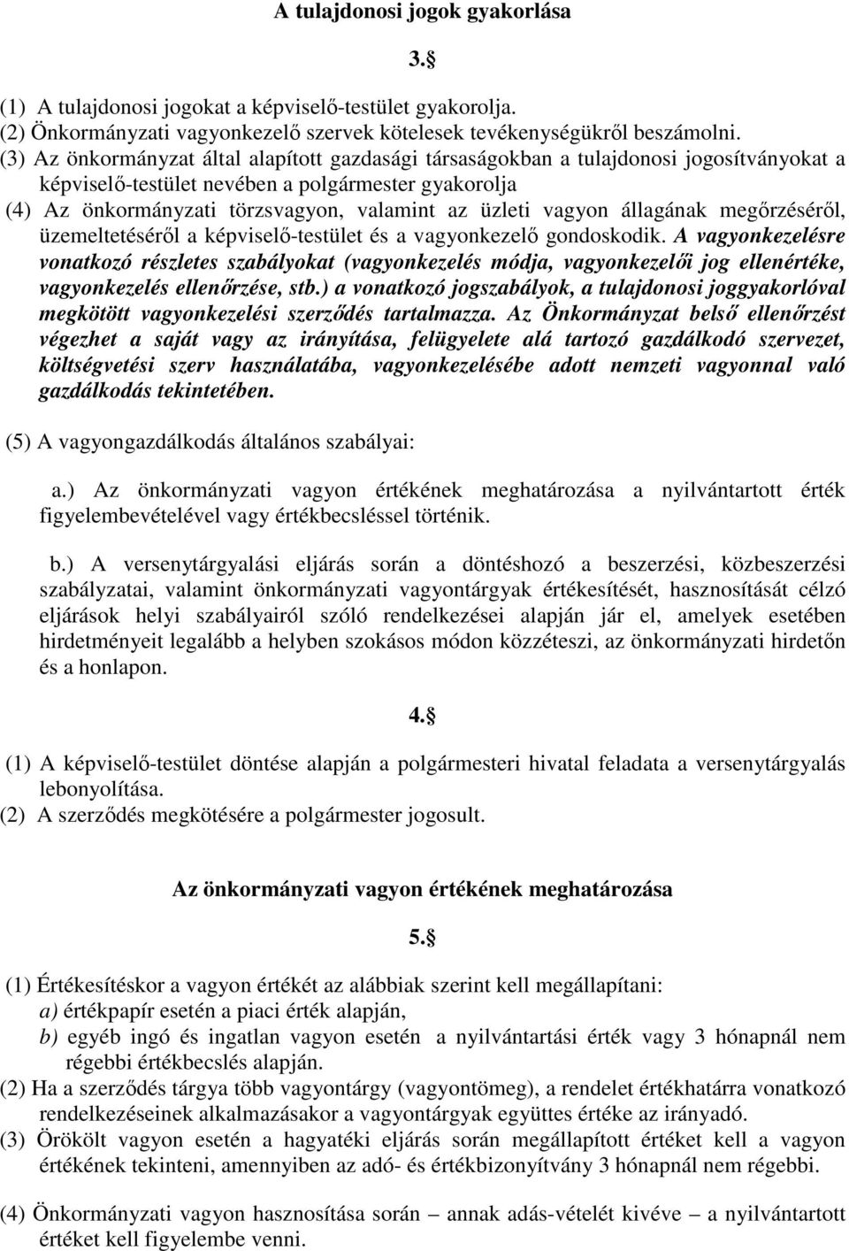 vagyon állagának megırzésérıl, üzemeltetésérıl a képviselı-testület és a vagyonkezelı gondoskodik.