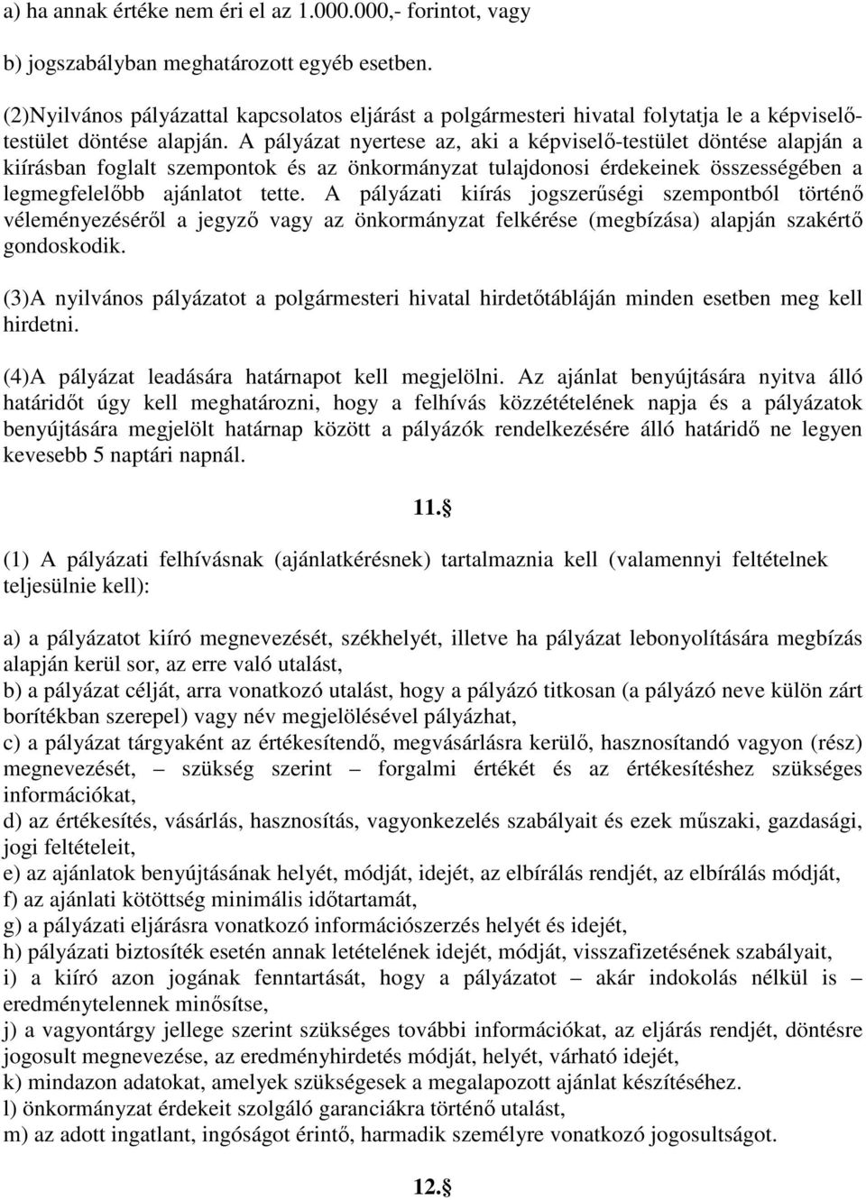 A pályázat nyertese az, aki a képviselı-testület döntése alapján a kiírásban foglalt szempontok és az önkormányzat tulajdonosi érdekeinek összességében a legmegfelelıbb ajánlatot tette.