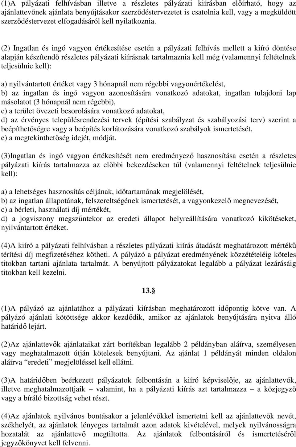 (2) Ingatlan és ingó vagyon értékesítése esetén a pályázati felhívás mellett a kiíró döntése alapján készítendı részletes pályázati kiírásnak tartalmaznia kell még (valamennyi feltételnek teljesülnie