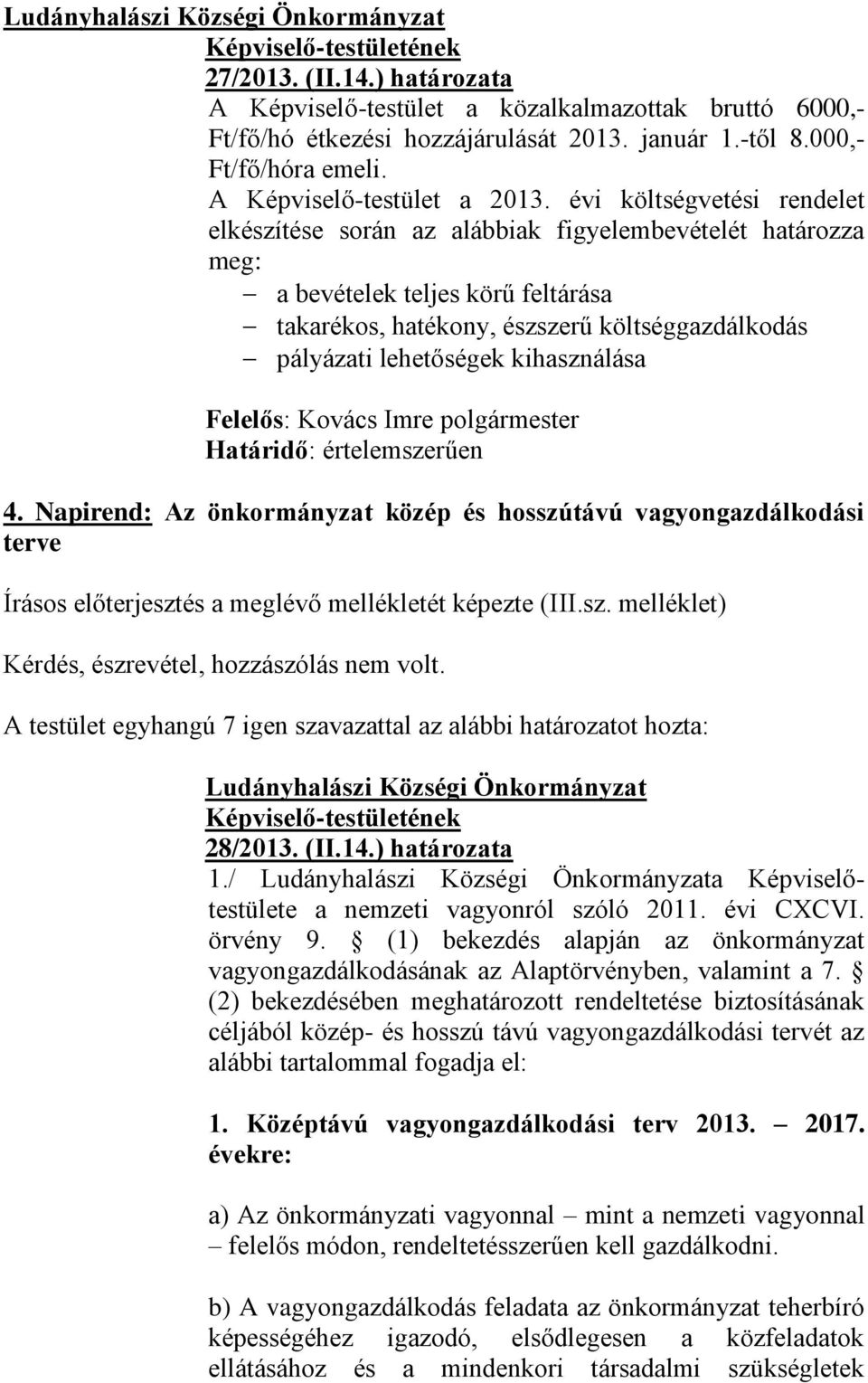 évi költségvetési rendelet elkészítése során az alábbiak figyelembevételét határozza meg: a bevételek teljes körű feltárása takarékos, hatékony, észszerű költséggazdálkodás pályázati lehetőségek