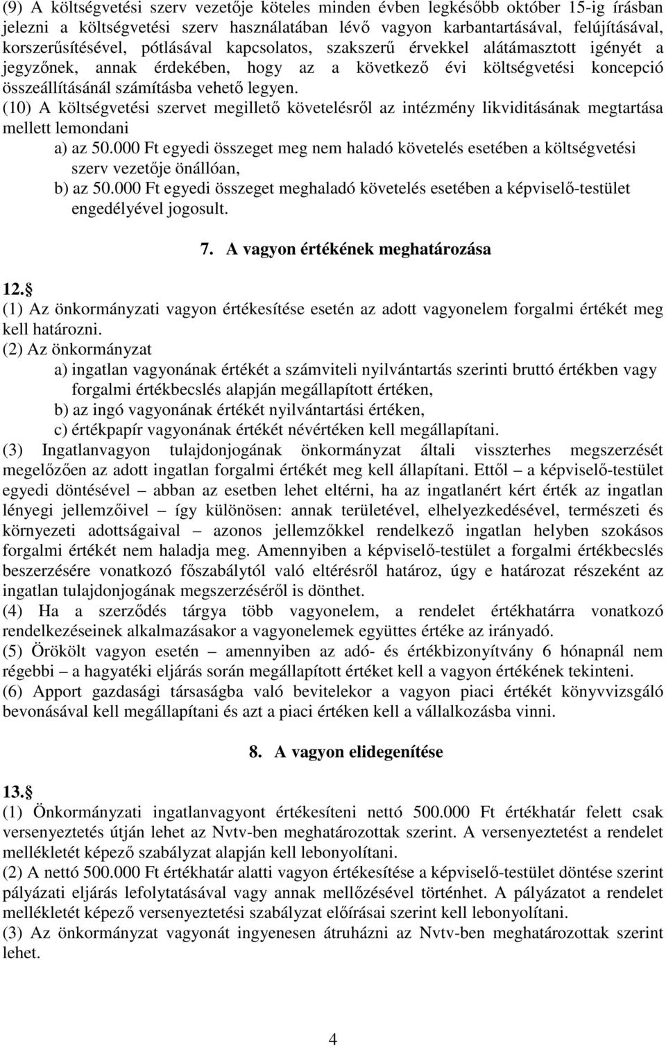 (10) A költségvetési szervet megillető követelésről az intézmény likviditásának megtartása mellett lemondani a) az 50.