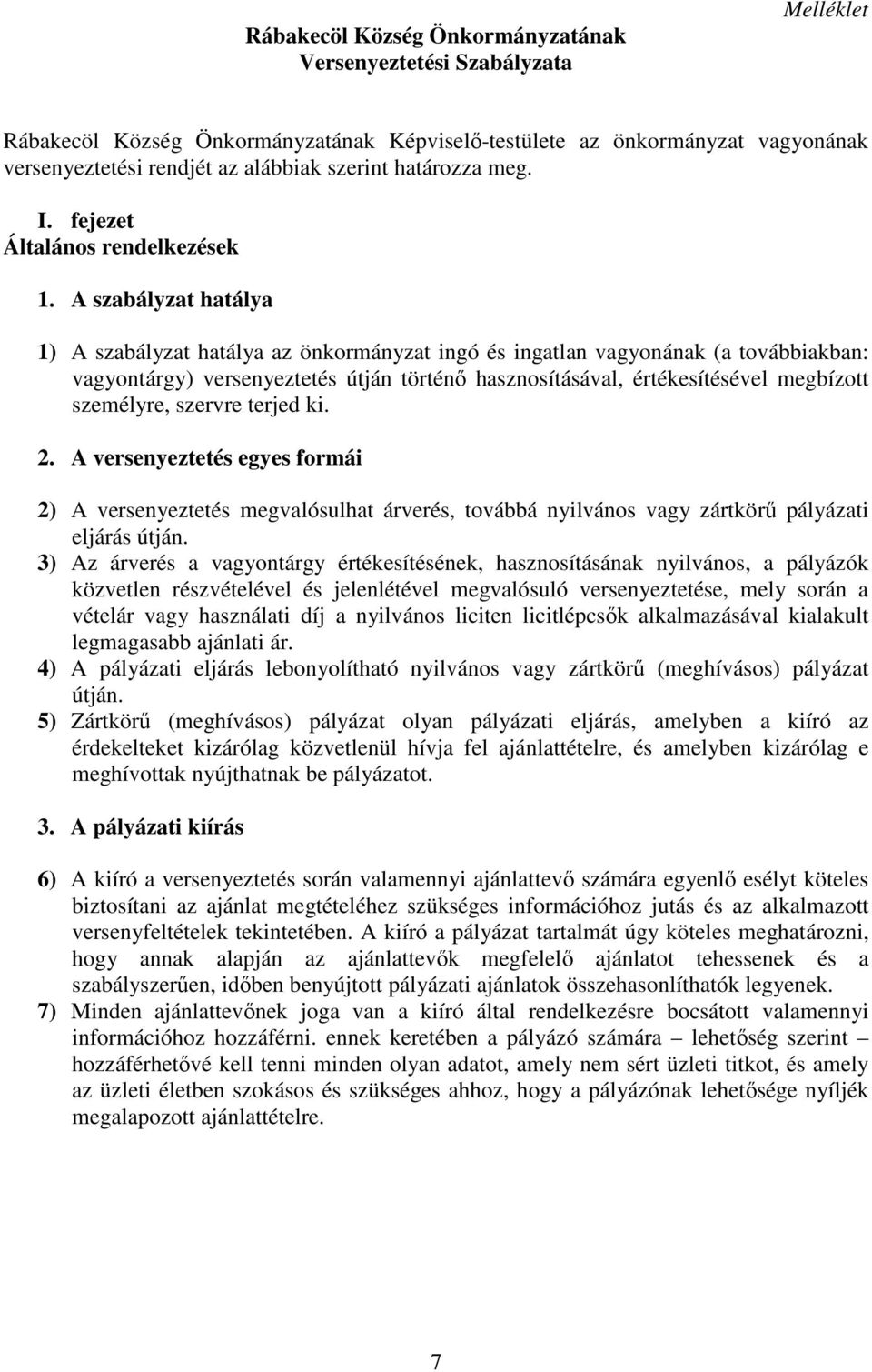 A szabályzat hatálya 1) A szabályzat hatálya az önkormányzat ingó és ingatlan vagyonának (a továbbiakban: vagyontárgy) versenyeztetés útján történő hasznosításával, értékesítésével megbízott