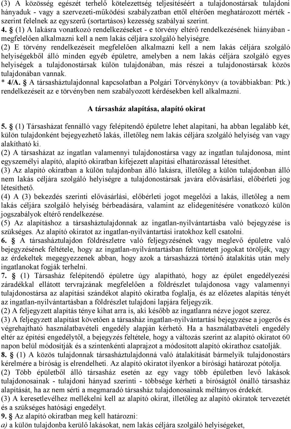 (1) A lakásra vonatkozó rendelkezéseket - e törvény eltérő rendelkezésének hiányában - megfelelően alkalmazni kell a nem lakás céljára szolgáló helyiségre.