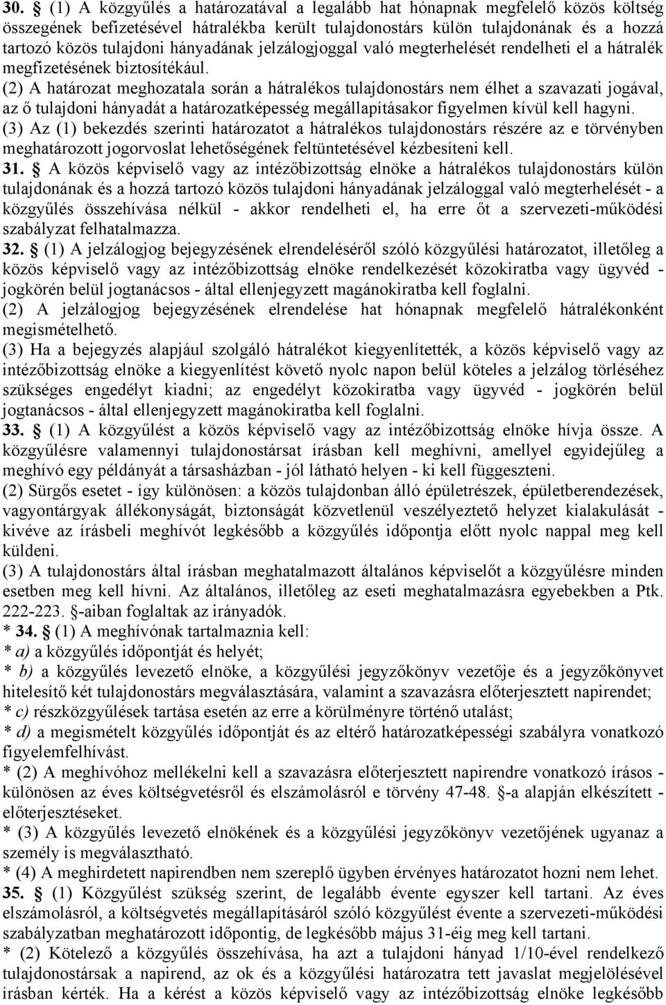 (2) A határozat meghozatala során a hátralékos tulajdonostárs nem élhet a szavazati jogával, az ő tulajdoni hányadát a határozatképesség megállapításakor figyelmen kívül kell hagyni.