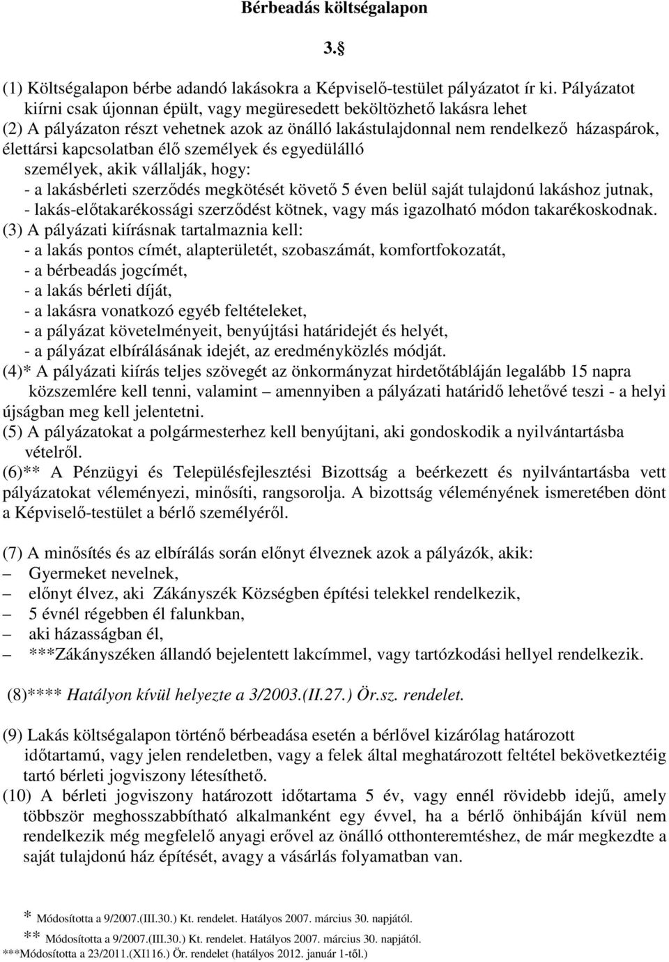 élő személyek és egyedülálló személyek, akik vállalják, hogy: - a lakásbérleti szerződés megkötését követő 5 éven belül saját tulajdonú lakáshoz jutnak, - lakás-előtakarékossági szerződést kötnek,