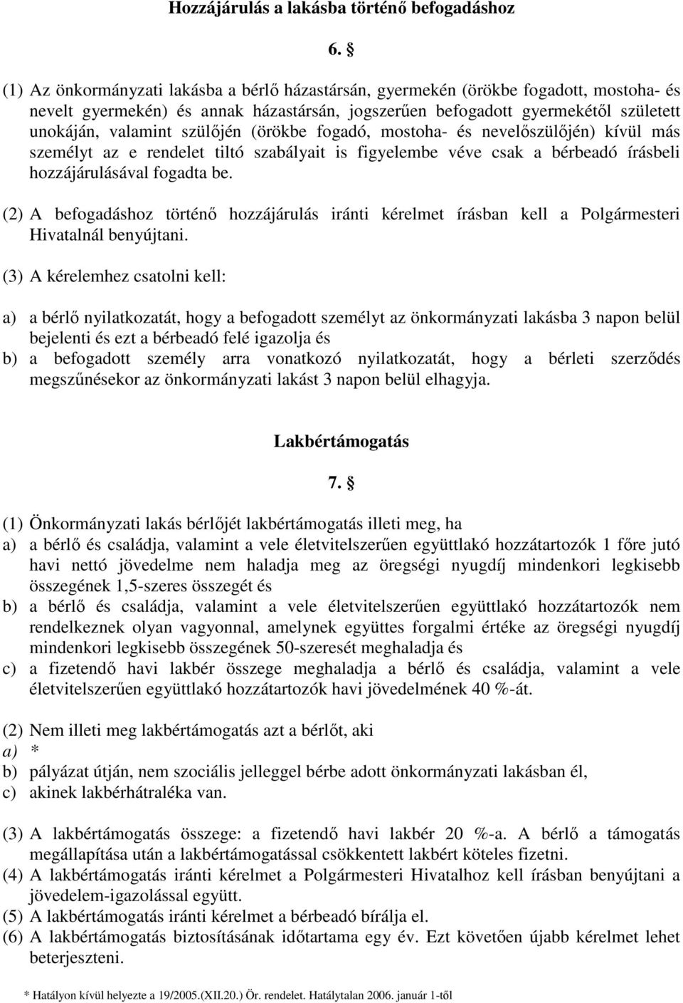 szülőjén (örökbe fogadó, mostoha- és nevelőszülőjén) kívül más személyt az e rendelet tiltó szabályait is figyelembe véve csak a bérbeadó írásbeli hozzájárulásával fogadta be.