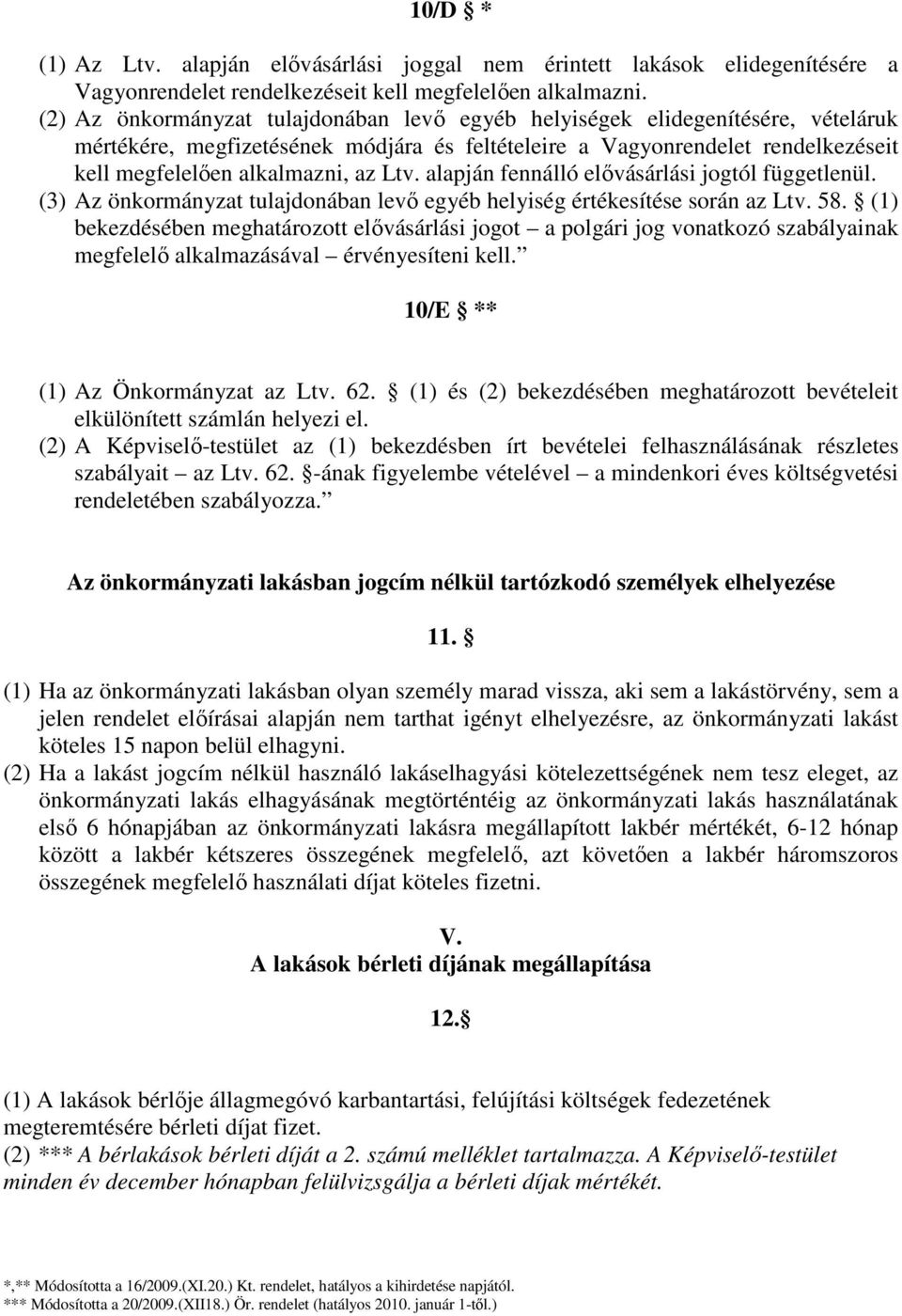 alapján fennálló elővásárlási jogtól függetlenül. (3) Az önkormányzat tulajdonában levő egyéb helyiség értékesítése során az Ltv. 58.