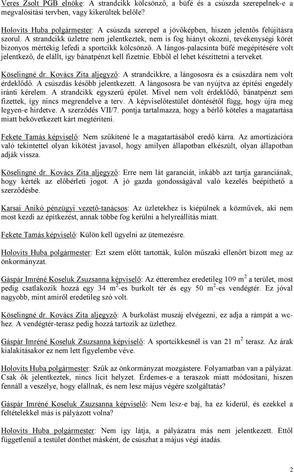A strandcikk üzletre nem jelentkeztek, nem is fog hiányt okozni, tevékenységi körét bizonyos mértékig lefedi a sportcikk kölcsönző.