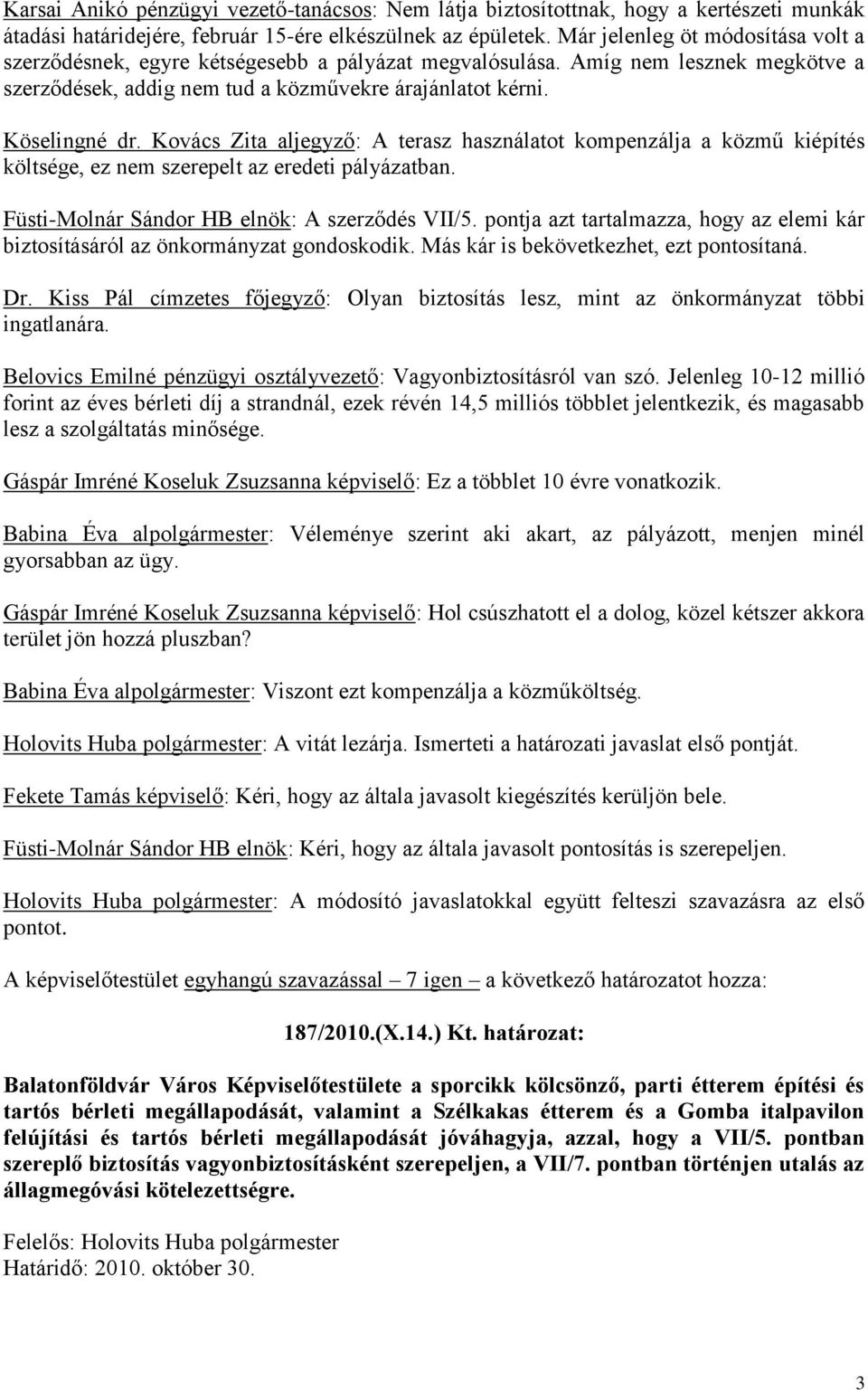Kovács Zita aljegyző: A terasz használatot kompenzálja a közmű kiépítés költsége, ez nem szerepelt az eredeti pályázatban. Füsti-Molnár Sándor HB elnök: A szerződés VII/5.
