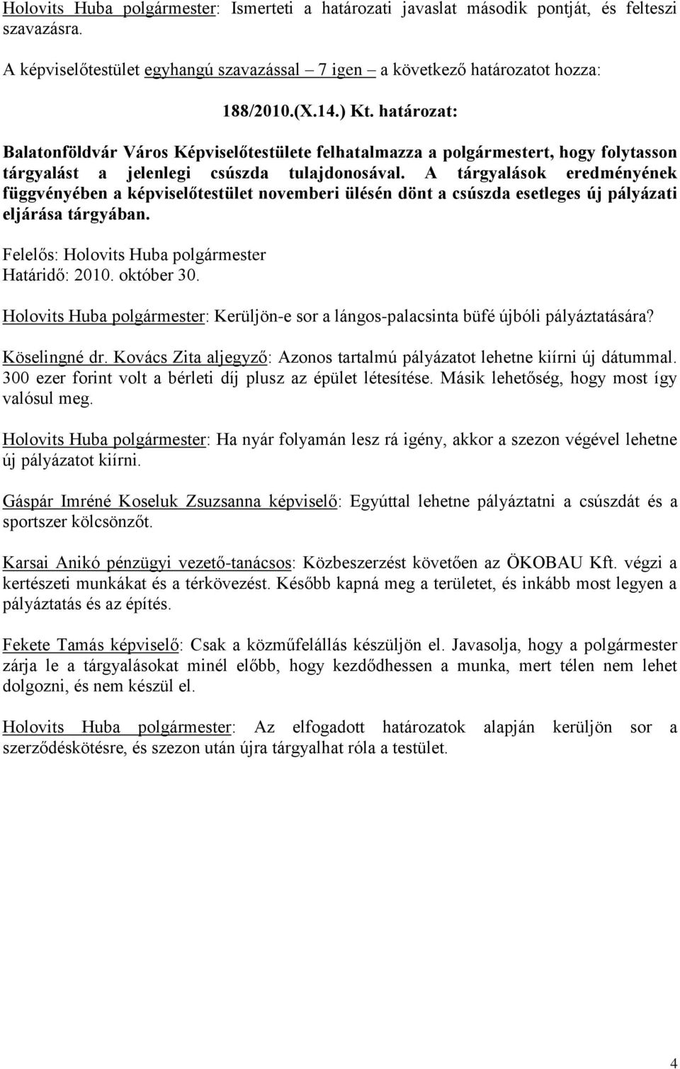 A tárgyalások eredményének függvényében a képviselőtestület novemberi ülésén dönt a csúszda esetleges új pályázati eljárása tárgyában.