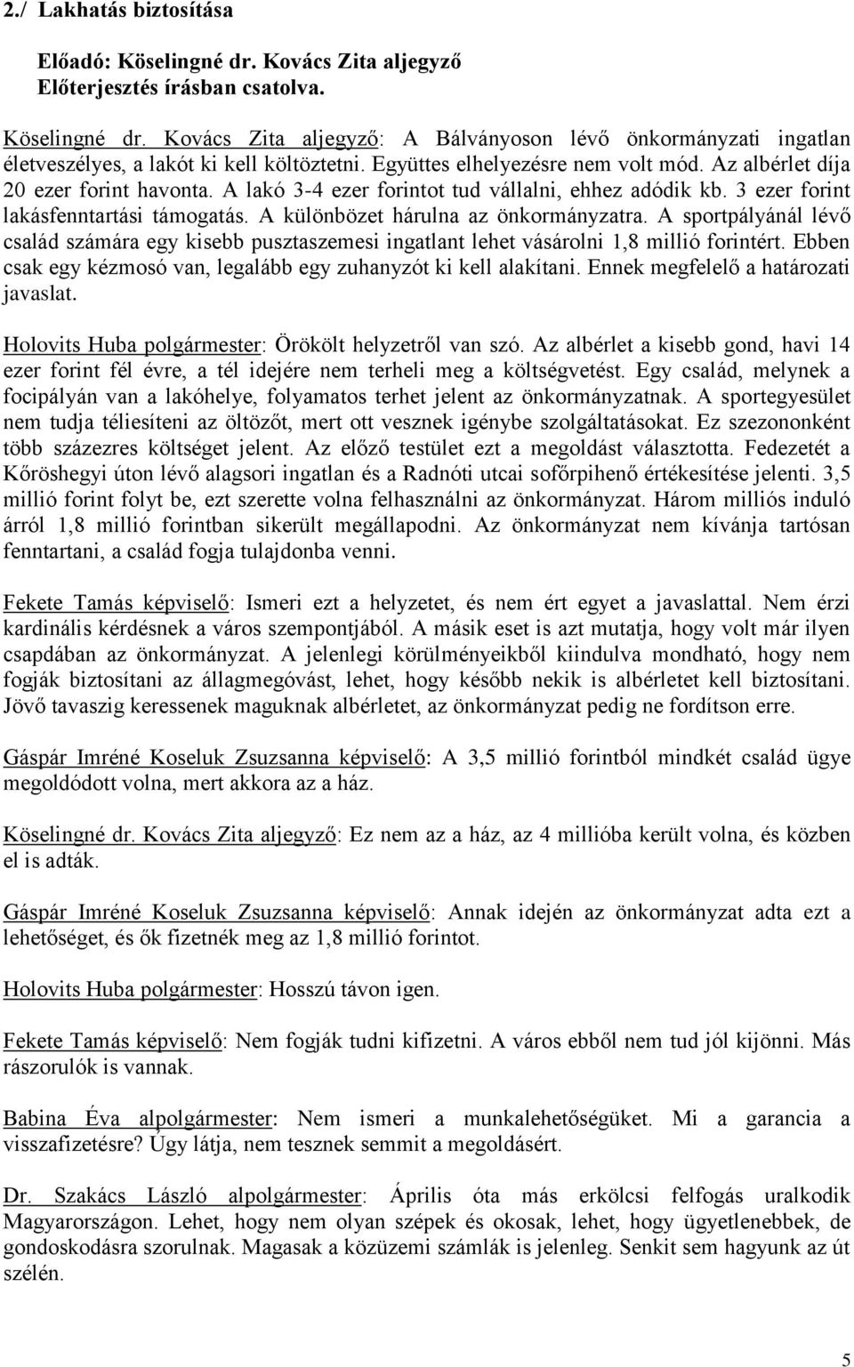 A különbözet hárulna az önkormányzatra. A sportpályánál lévő család számára egy kisebb pusztaszemesi ingatlant lehet vásárolni 1,8 millió forintért.