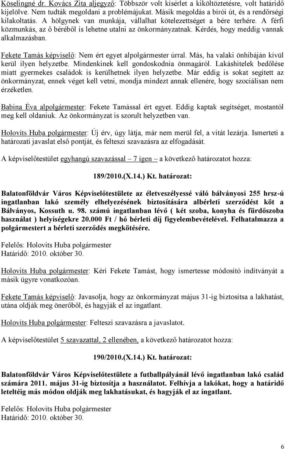 Fekete Tamás képviselő: Nem ért egyet alpolgármester úrral. Más, ha valaki önhibáján kívül kerül ilyen helyzetbe. Mindenkinek kell gondoskodnia önmagáról.