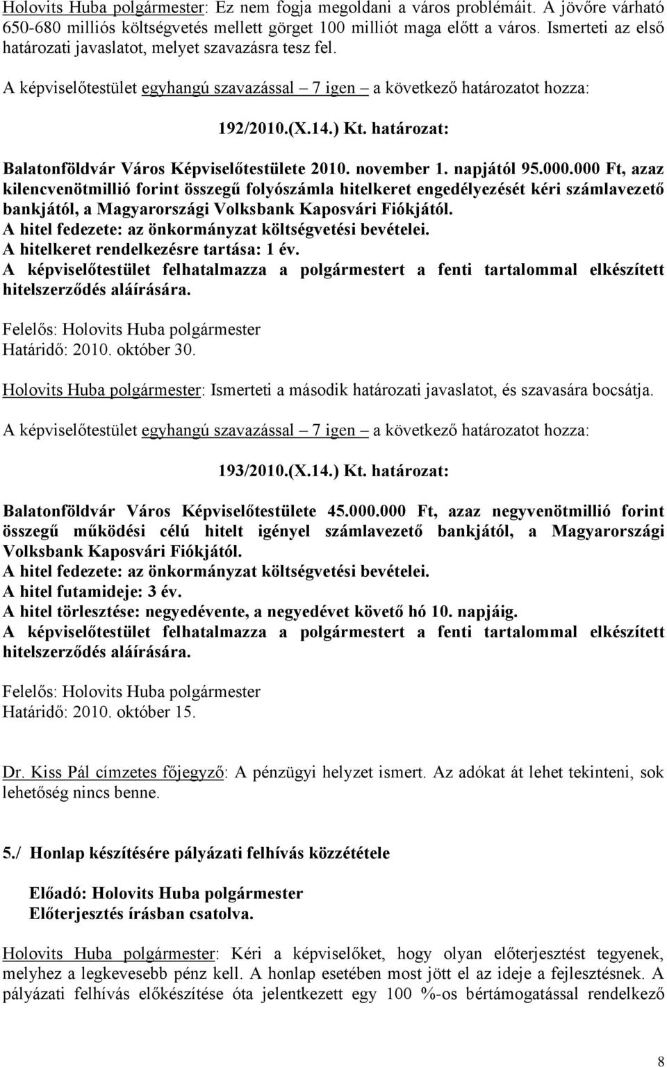 000 Ft, azaz kilencvenötmillió forint összegű folyószámla hitelkeret engedélyezését kéri számlavezető bankjától, a Magyarországi Volksbank Kaposvári Fiókjától.