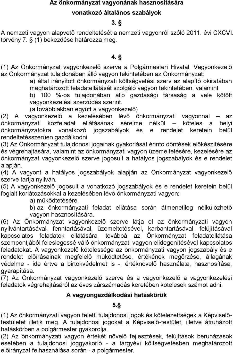Vagyonkezelő az Önkormányzat tulajdonában álló vagyon tekintetében az Önkormányzat: a) által irányított önkormányzati költségvetési szerv az alapító okiratában meghatározott feladatellátását szolgáló