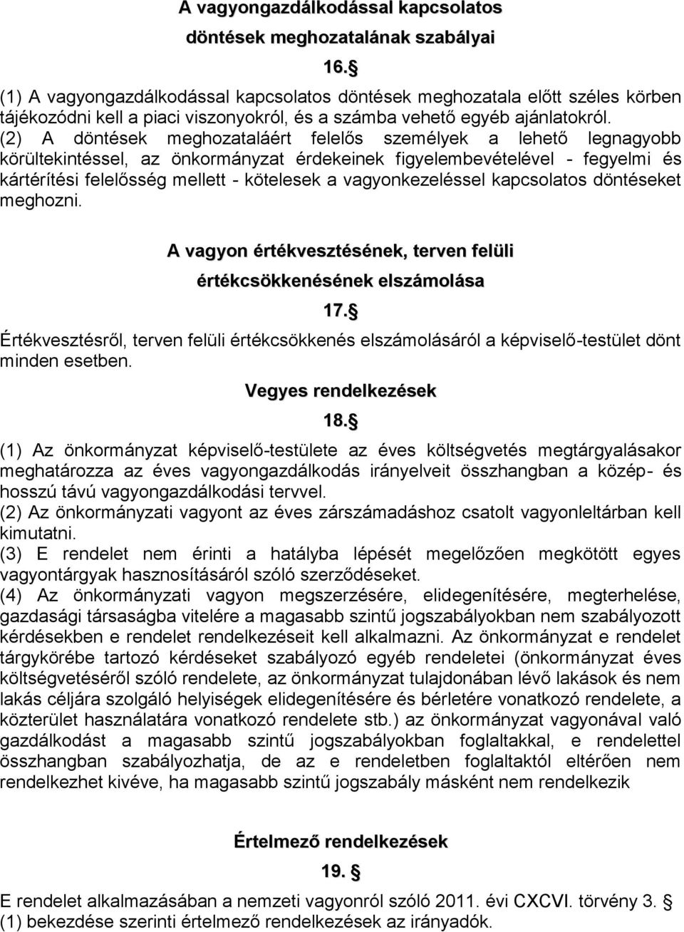 (2) A döntések meghozataláért felelős személyek a lehető legnagyobb körültekintéssel, az önkormányzat érdekeinek figyelembevételével - fegyelmi és kártérítési felelősség mellett - kötelesek a