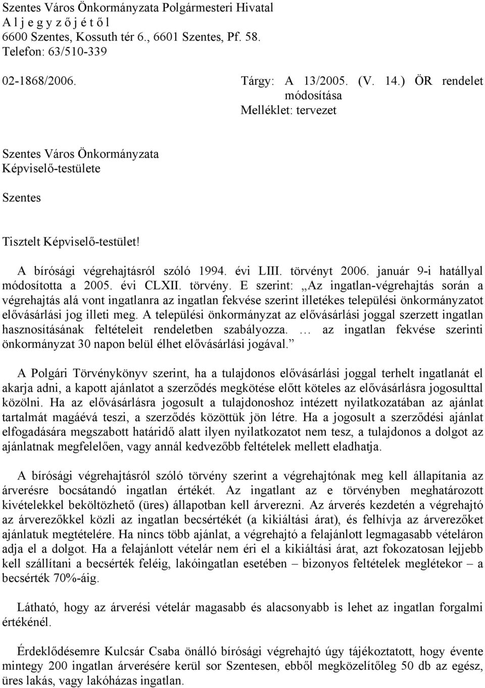 január 9-i hatállyal módosította a 2005. évi CLXII. törvény.