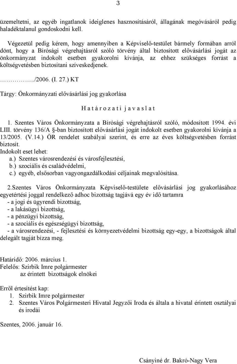 esetben gyakorolni kívánja, az ehhez szükséges forrást a költségvetésben biztosítani szíveskedjenek.../2006. (I. 27.