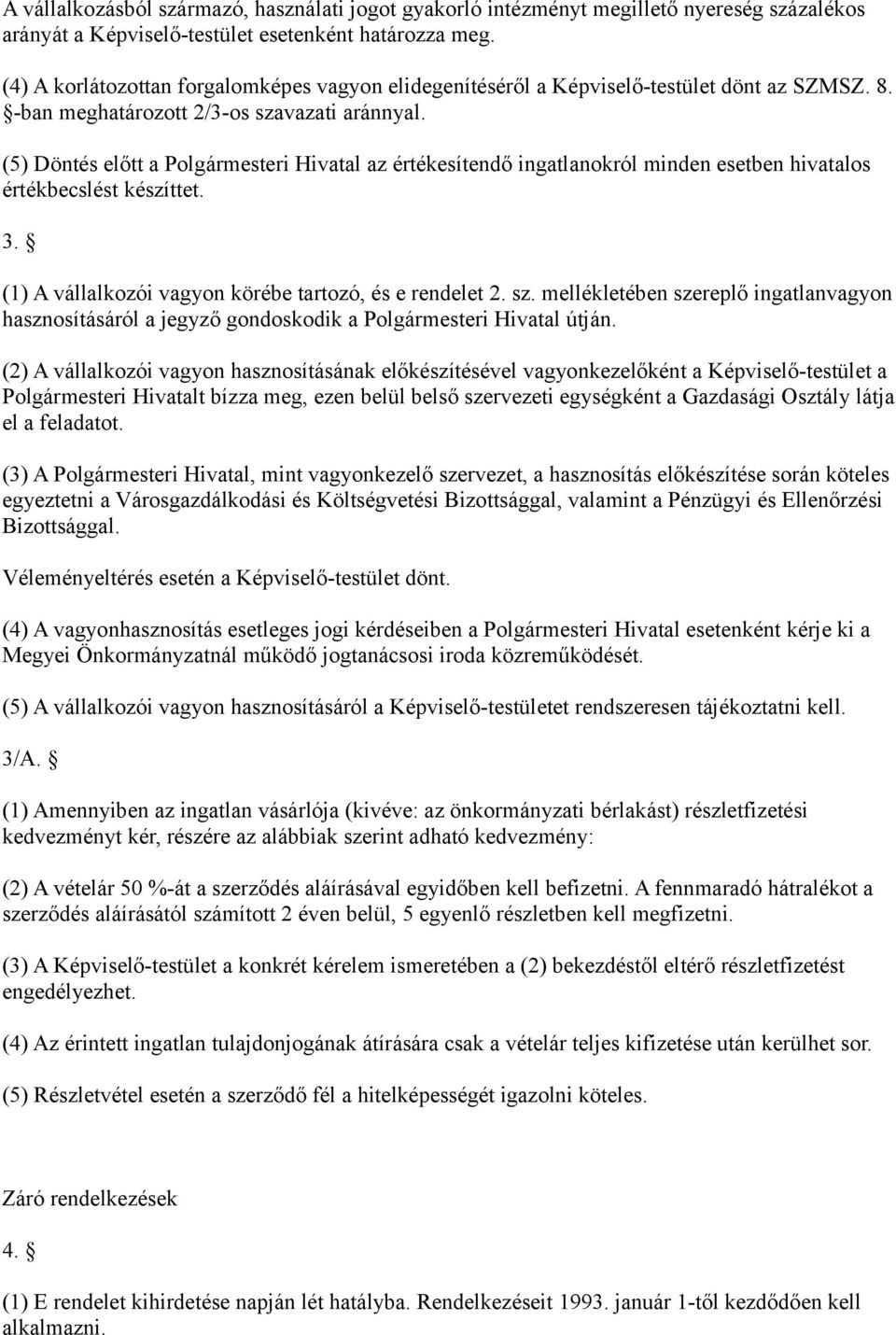 (5) Döntés előtt a Polgármesteri Hivatal az értékesítendő ingatlanokról minden esetben hivatalos értékbecslést készíttet. 3. (1) A vállalkozói vagyon körébe tartozó, és e rendelet 2. sz.