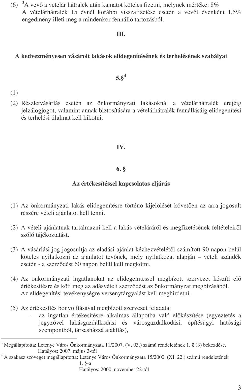 4 (2) Részletvásárlás esetén az önkormányzati lakásoknál a vételárhátralék erejéig jelzálogjogot, valamint annak biztosítására a vételárhátralék fennállásáig elidegenítési és terhelési tilalmat kell