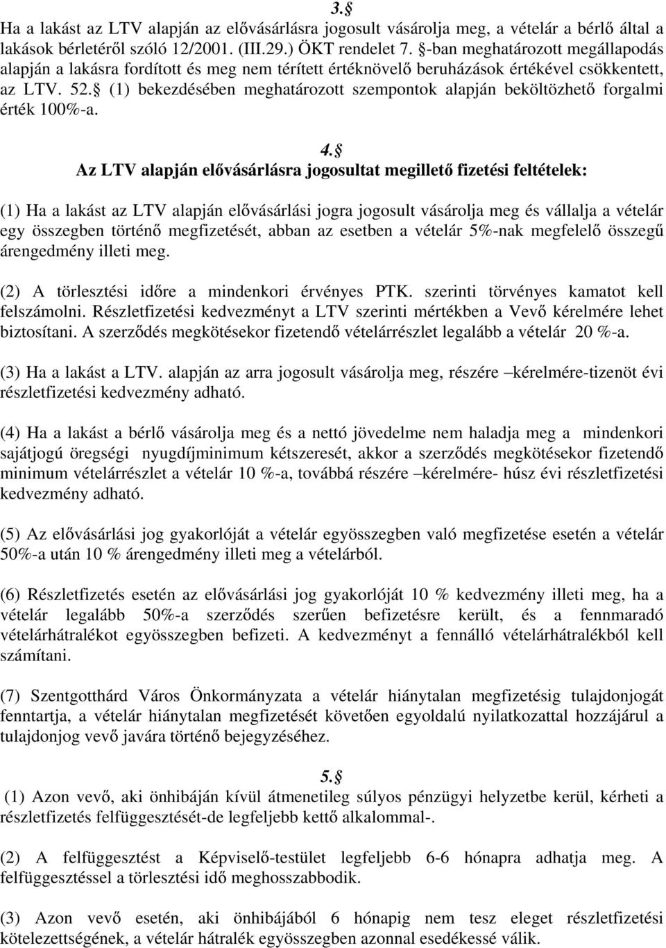 (1) bekezdésében meghatározott szempontok alapján beköltözhet forgalmi érték 100%-a. 4.