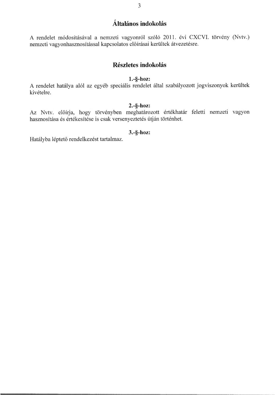 - -hoz: A rendelet hatálya alól az egyéb speciális rendelet által szabályozott jogviszonyok kerültek kivételre. 2.- -hoz: Az Nvtv.