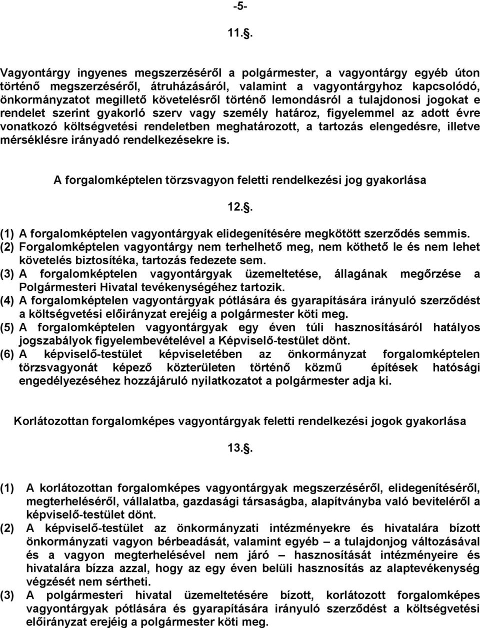 történő lemondásról a tulajdonosi jogokat e rendelet szerint gyakorló szerv vagy személy határoz, figyelemmel az adott évre vonatkozó költségvetési rendeletben meghatározott, a tartozás elengedésre,