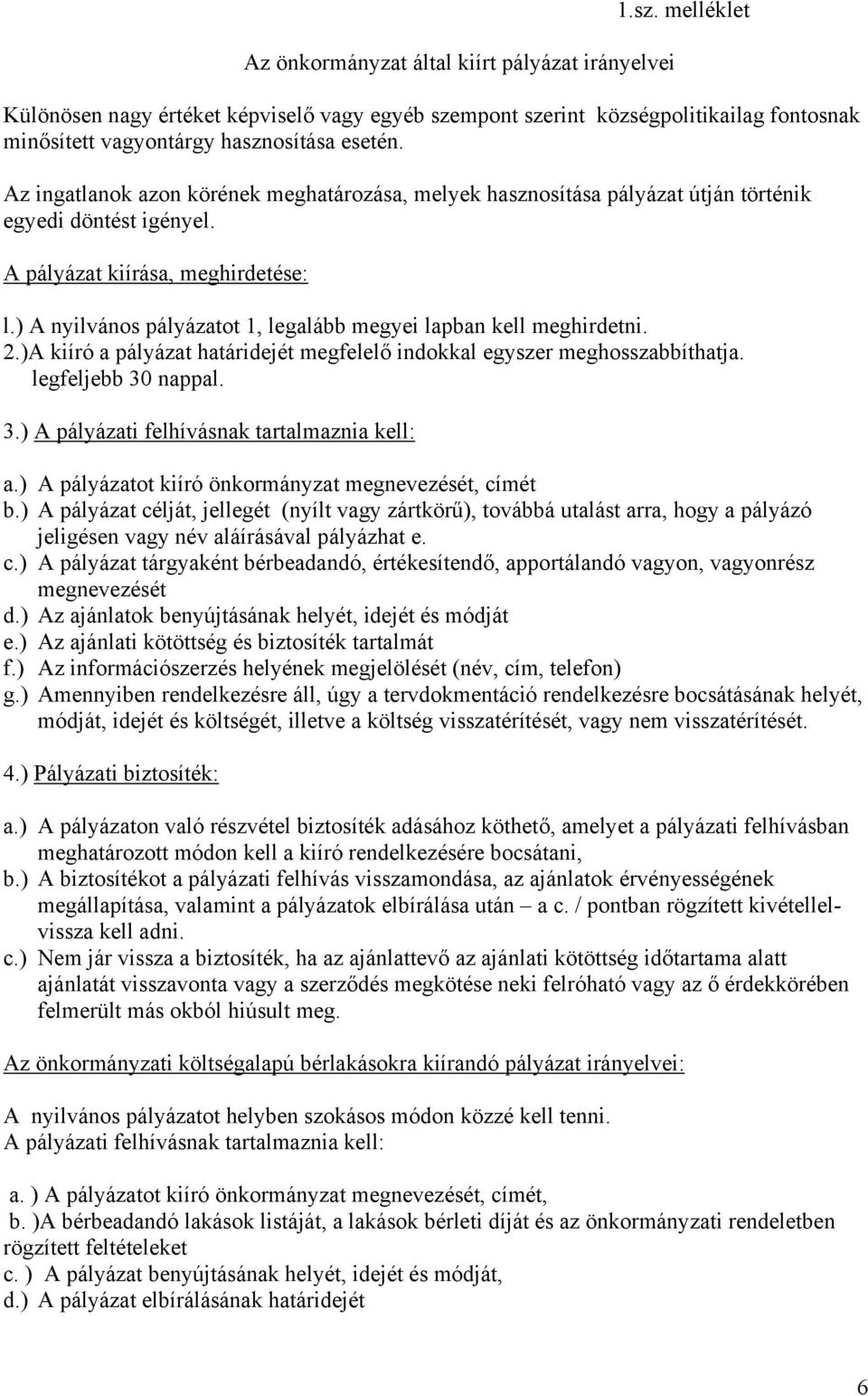 ) A nyilvános pályázatot 1, legalább megyei lapban kell meghirdetni. 2.)A kiíró a pályázat határidejét megfelelő indokkal egyszer meghosszabbíthatja. legfeljebb 30