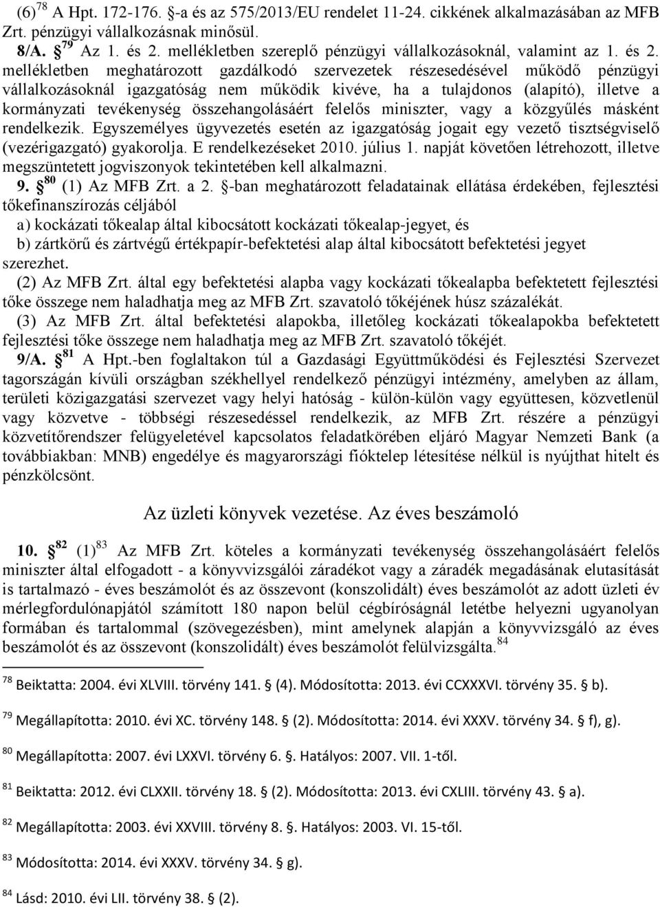 mellékletben meghatározott gazdálkodó szervezetek részesedésével működő pénzügyi vállalkozásoknál igazgatóság nem működik kivéve, ha a tulajdonos (alapító), illetve a kormányzati tevékenység