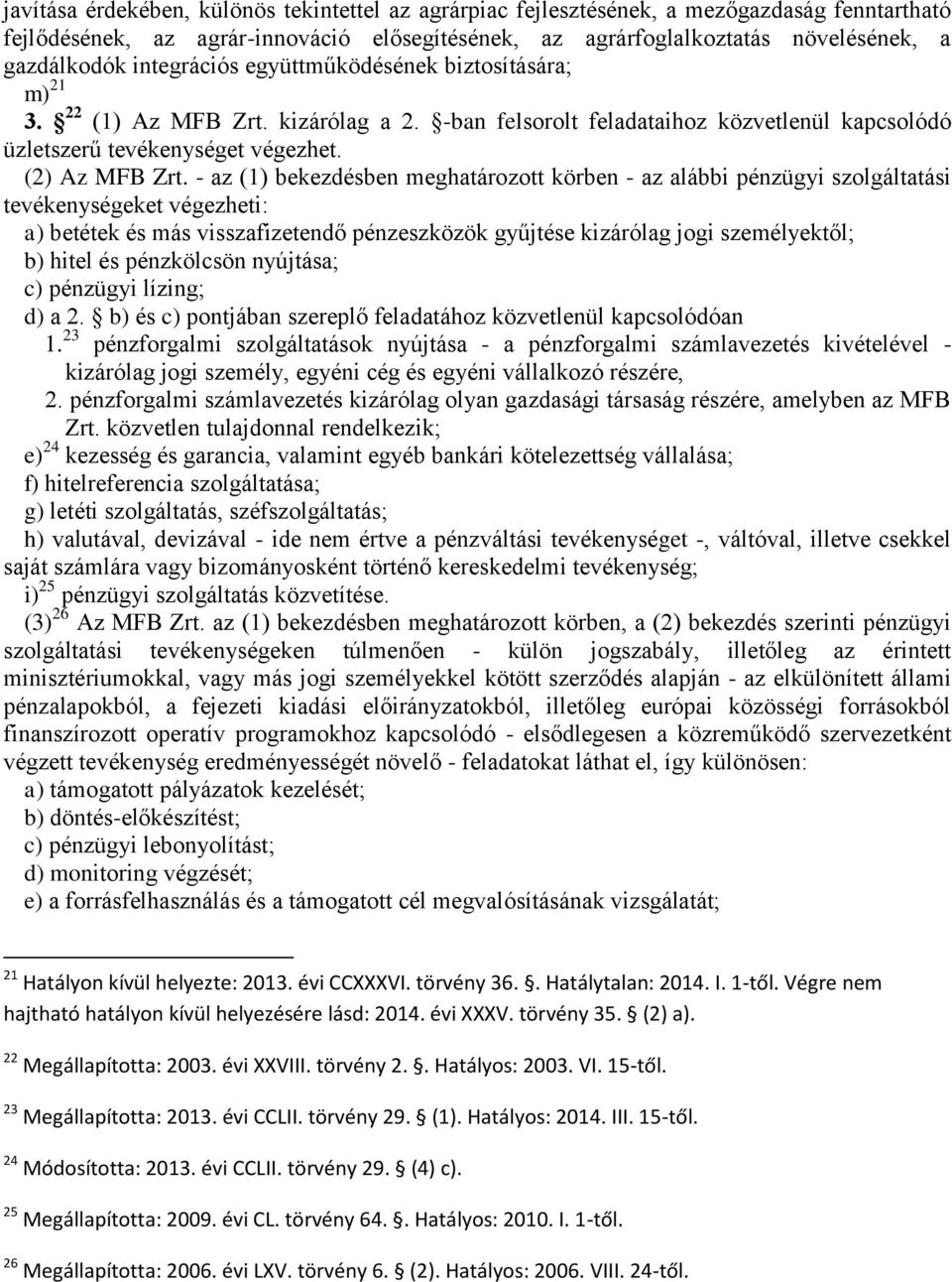 - az (1) bekezdésben meghatározott körben - az alábbi pénzügyi szolgáltatási tevékenységeket végezheti: a) betétek és más visszafizetendő pénzeszközök gyűjtése kizárólag jogi személyektől; b) hitel