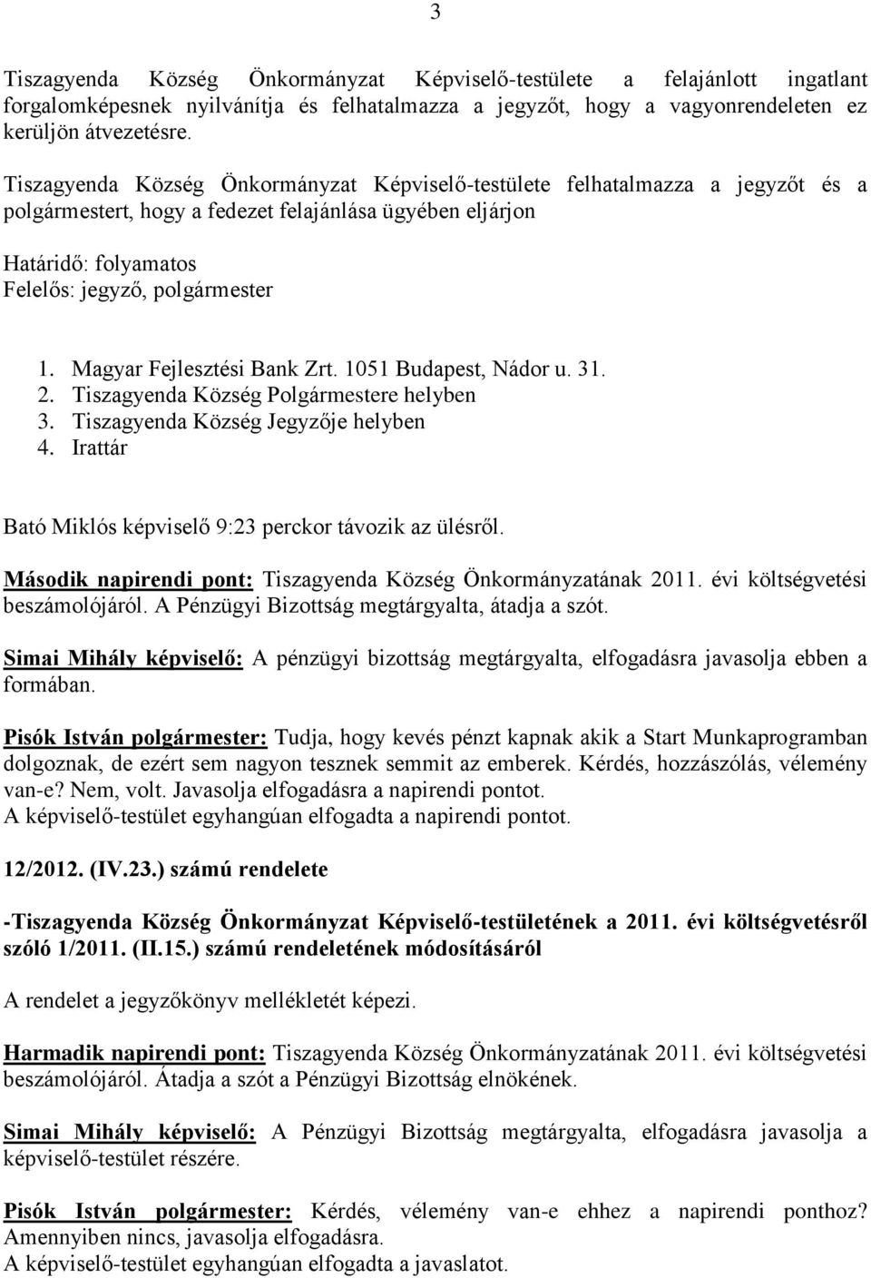 Magyar Fejlesztési Bank Zrt. 1051 Budapest, Nádor u. 31. 3. Tiszagyenda Község Jegyzője helyben Bató Miklós képviselő 9:23 perckor távozik az ülésről.