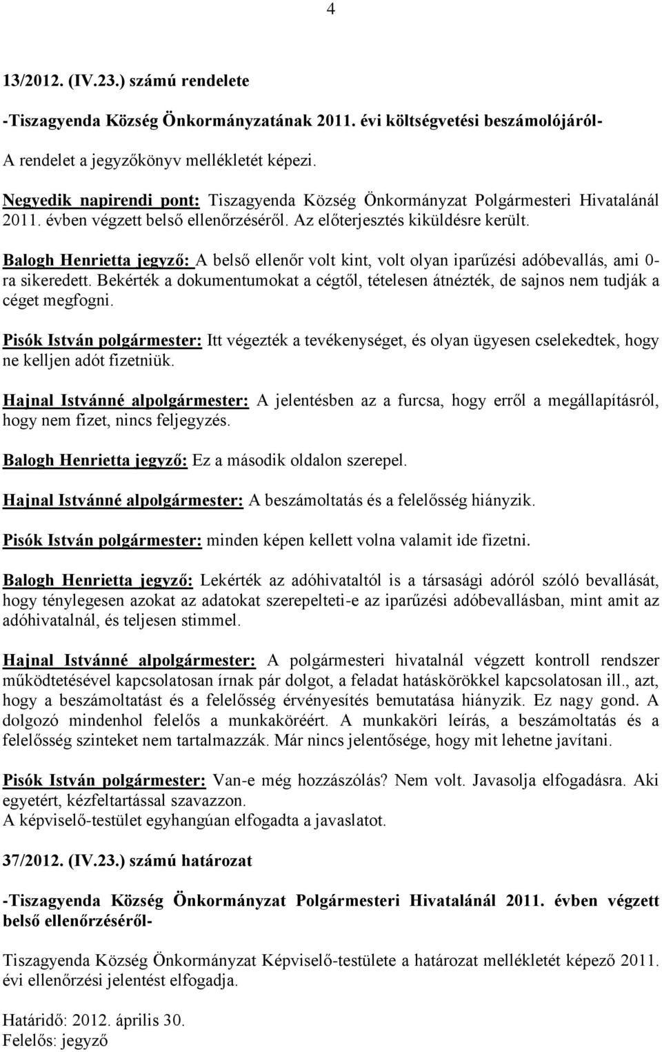 Balogh Henrietta jegyző: A belső ellenőr volt kint, volt olyan iparűzési adóbevallás, ami 0- ra sikeredett.
