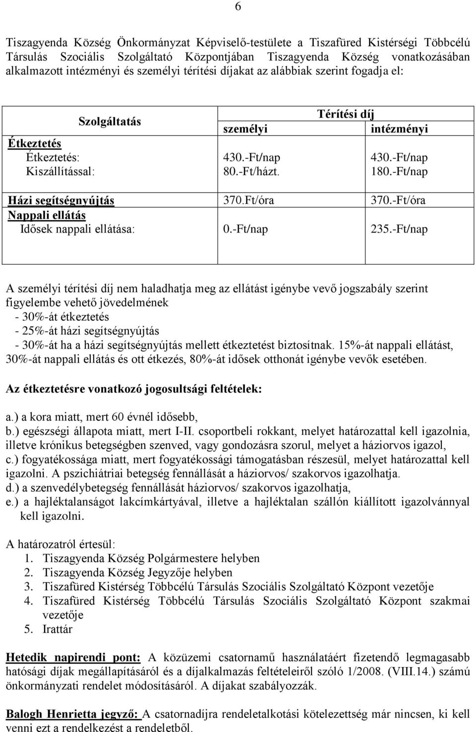 -Ft/nap Házi segítségnyújtás 370.Ft/óra 370.-Ft/óra Nappali ellátás Idősek nappali ellátása: 0.-Ft/nap 235.