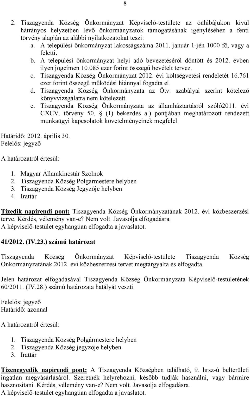 085 ezer forint összegű bevételt tervez. c. Tiszagyenda Község Önkormányzat 2012. évi költségvetési rendeletét 16.761 ezer forint összegű működési hiánnyal fogadta el. d.