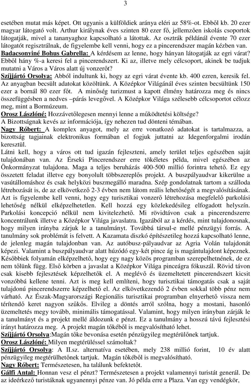 Az osztrák példánál évente 70 ezer látogatót regisztrálnak, de figyelembe kell venni, hogy ez a pincerendszer magán kézben van.
