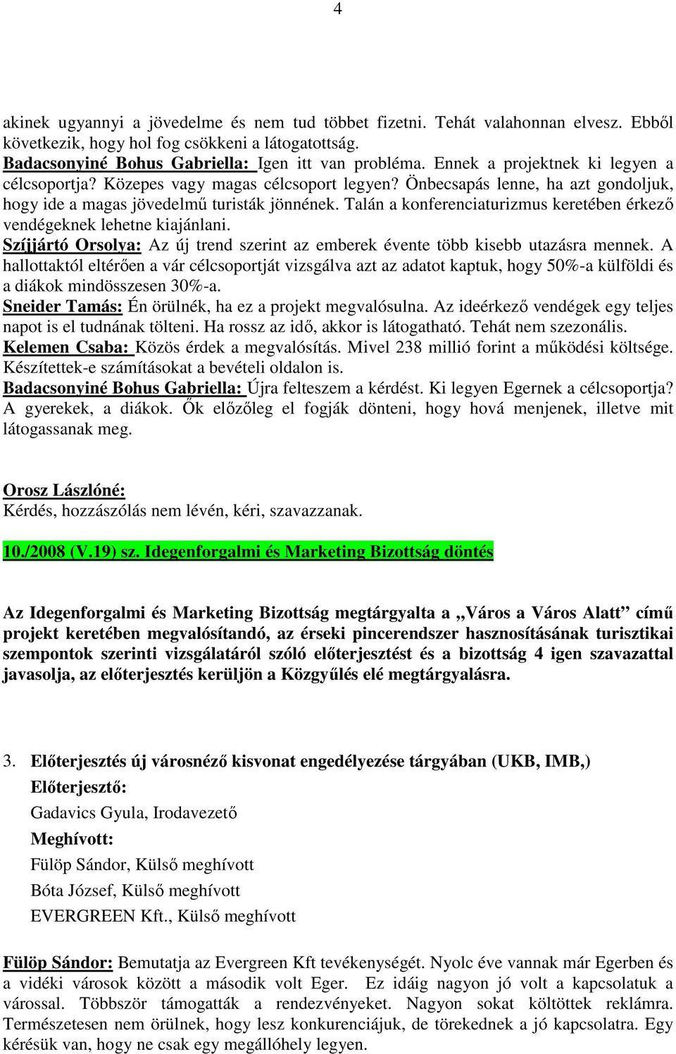 Talán a konferenciaturizmus keretében érkező vendégeknek lehetne kiajánlani. Szíjjártó Orsolya: Az új trend szerint az emberek évente több kisebb utazásra mennek.