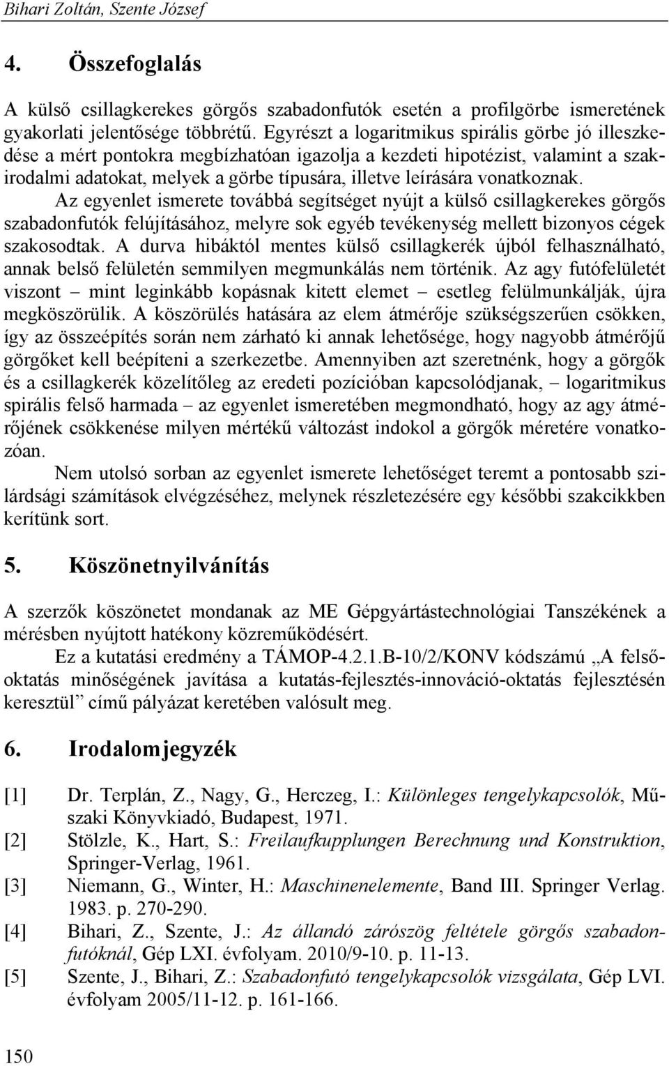 vonatkoznak. Az egyenlet ismerete továbbá segítséget nyújt a külső csillagkerekes görgős szabadonfutók felújításához, melyre sok egyéb tevékenység mellett bizonyos cégek szakosodtak.