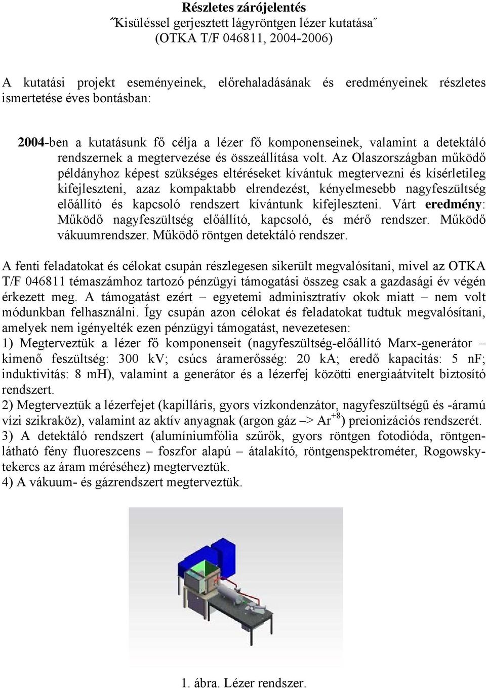 Az Olaszországban működő példányhoz képest szükséges eltéréseket kívántuk megtervezni és kísérletileg kifejleszteni, azaz kompaktabb elrendezést, kényelmesebb nagyfeszültség előállító és kapcsoló