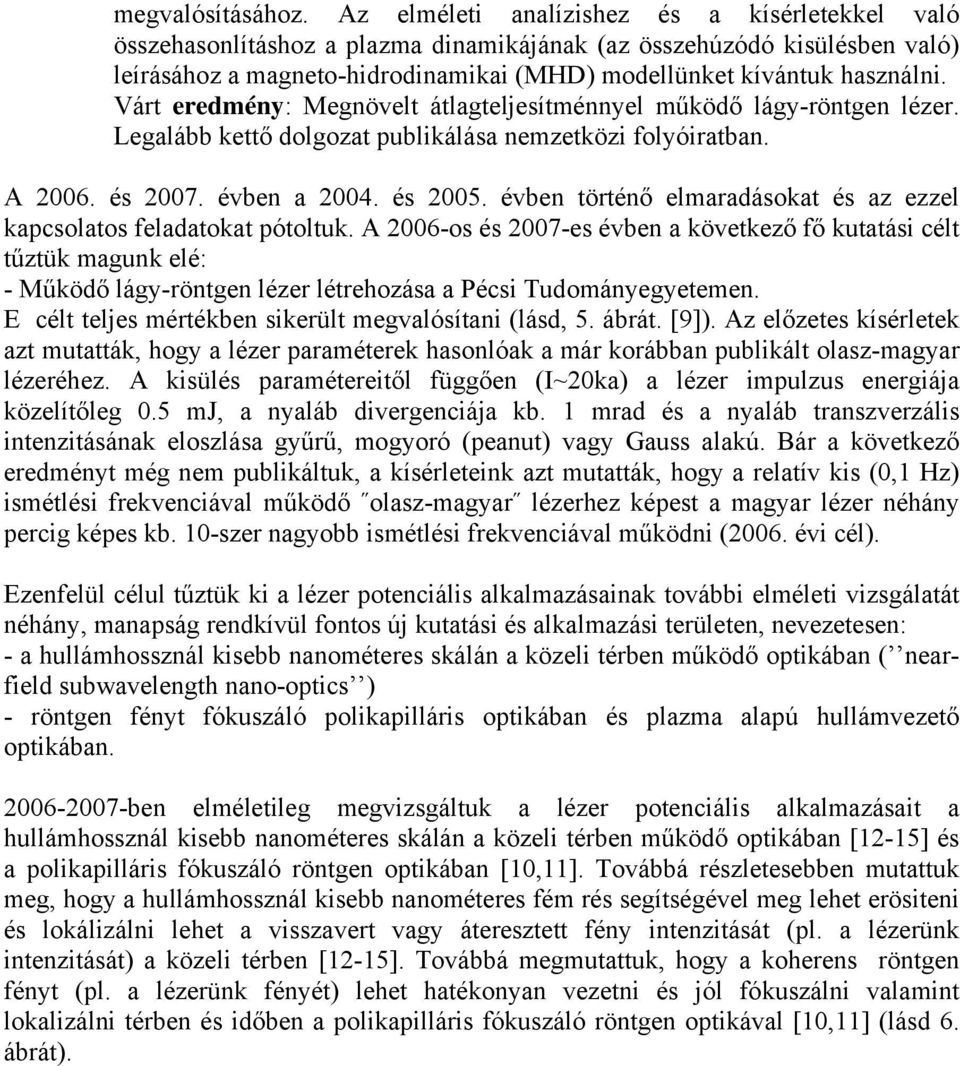 Várt eredmény: Megnövelt átlagteljesítménnyel működő lágy-röntgen lézer. Legalább kettő dolgozat publikálása nemzetközi folyóiratban. A 2006. és 2007. évben a 2004. és 2005.