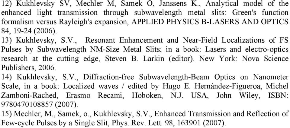 13) Kukhlevsky, S.V., Resonant Enhancement and Near-Field Localizations of FS Pulses by Subwavelength NM-Size Metal Slits; in a book: Lasers and electro-optics research at the cutting edge, Steven B.