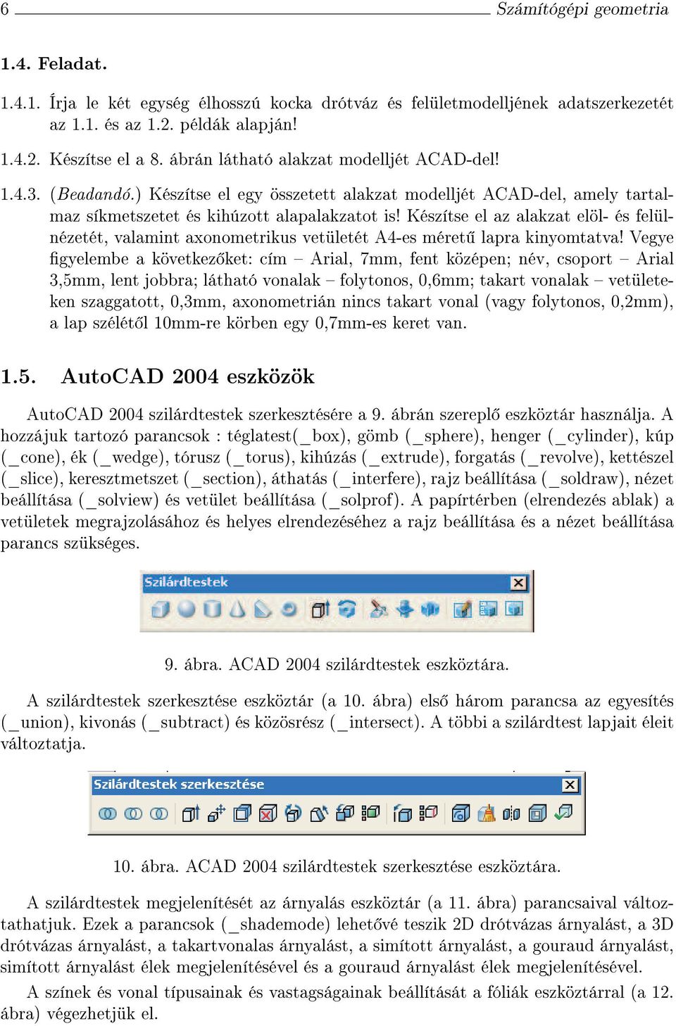 Készíts l az alakzat löl- és flülnéztét, valamint axonomtrikus vtültét 4-s mért lapra kinyomtatva!