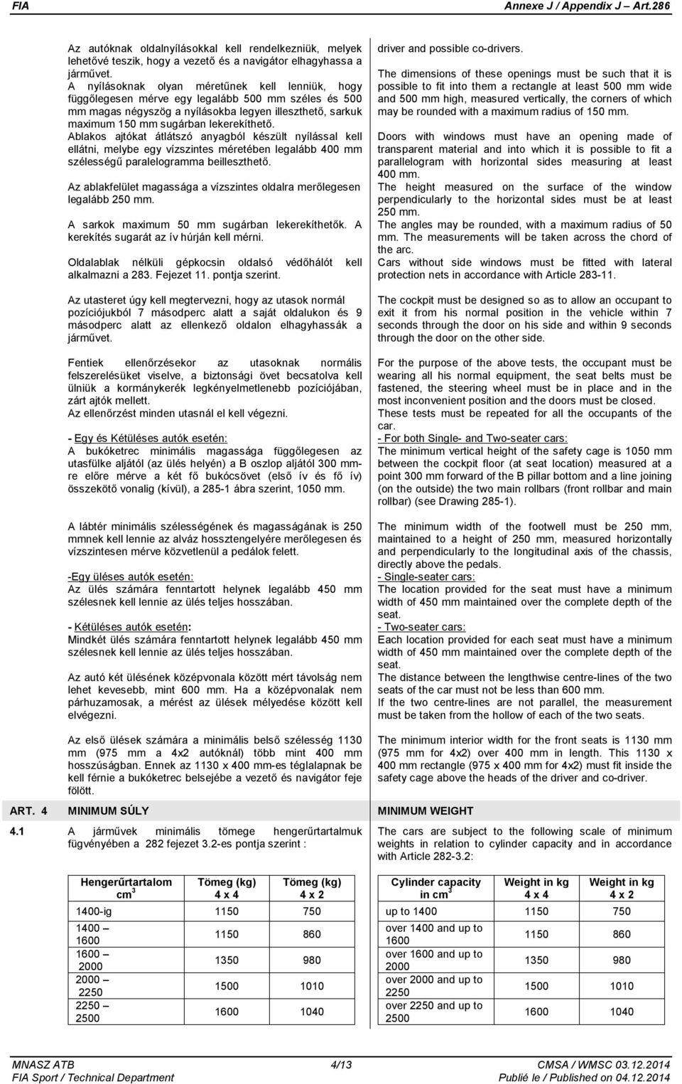 Ablakos ajtókat átlátszó anyagból készült nyílással kell ellátni, melybe egy vízszintes méretében legalább 400 mm szélességű paralelogramma beilleszthető.