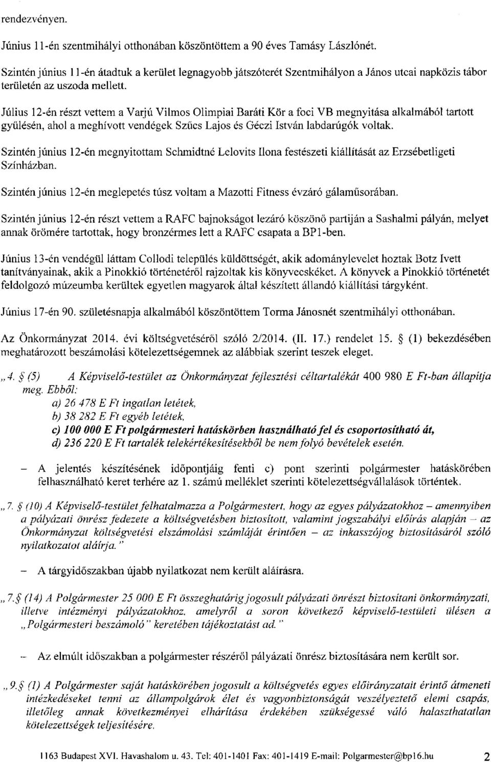 Július 12-én részt vettem a Varjú Vilmos Olimpiai Baráti Kör a foci VB megnyitása alkalmából tartott gyűlésén, ahol a meghívott vendégek Szűcs Lajos és Géczi István labdarúgók voltak.