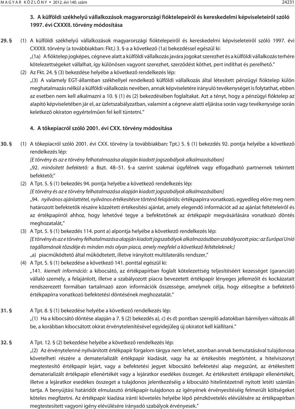 -a a következõ (1a) bekezdéssel egészül ki: (1a) A fióktelep jogképes, cégneve alatt a külföldi vállalkozás javára jogokat szerezhet és a külföldi vállalkozás terhére kötelezettségeket vállalhat, így