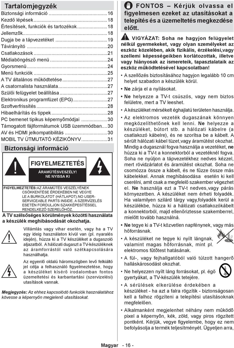 ..25 A TV általános működtetése...27 A csatornalista használata...27 Szülői felügyelet beállítása...27 Elektronikus programfüzet (EPG)...27 Szoftverfrissítés...28 Hibaelhárítás és tippek.